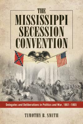 The Mississippi Secession Convention by Timothy B. Smith