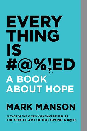 Everything is #@%!ed: A Book about Hope by Mark Manson, Mark Manson