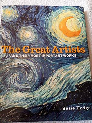 The Great Artists and Their Most Important Works by Susie Hodge