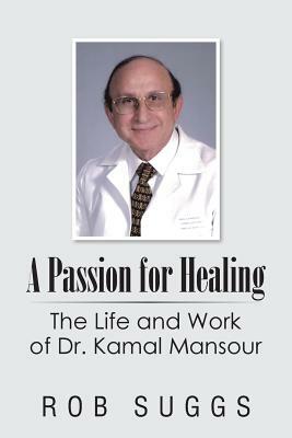 A Passion for Healing: The Life and Work of Dr. Kamal Mansour by Rob Suggs