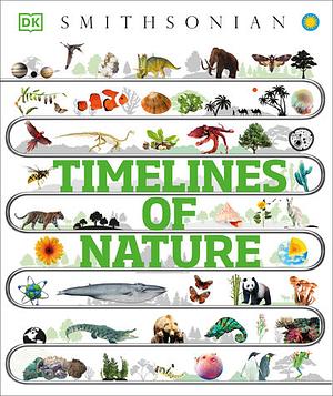 Timelines of Nature: From Mountains and Glaciers to Mayflies and Marsupials by D.K. Publishing