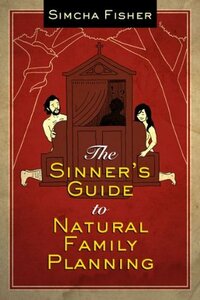 The Sinner's Guide to Natural Family Planning by Simcha Fisher