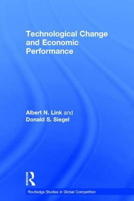 Technological Change and Economic Performance by Donald Siegel, Albert N. Link