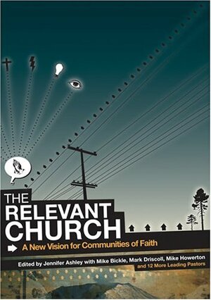 The Relevant Church: A New Vision for Communities of Faith by Mike Bickle