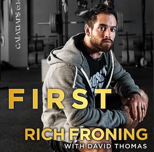 First: What It Takes to Win by Rich Froning