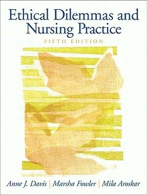 Ethical Dilemmas and Nursing Practice by Anne Davis, Mila Arosker, Deborah Fowler