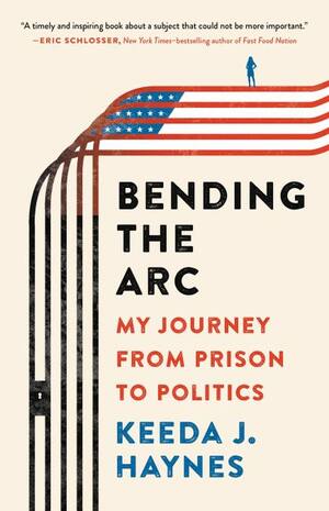 Bending the Arc: My Journey from Prison to Politics by Keeda Haynes