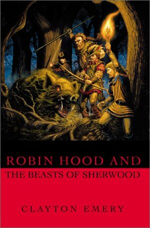 Robin Hood and the Beasts of Sherwood: Clayton Emery's Tales of Robin Hood by Clayton Emery