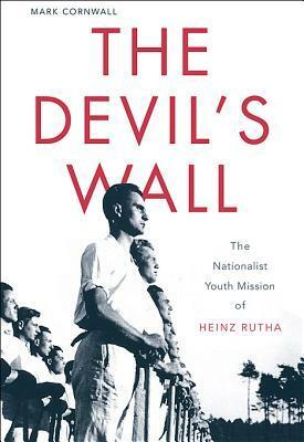The Devil's Wall: The Nationalist Youth Mission of Heinz Rutha by Mark Cornwall