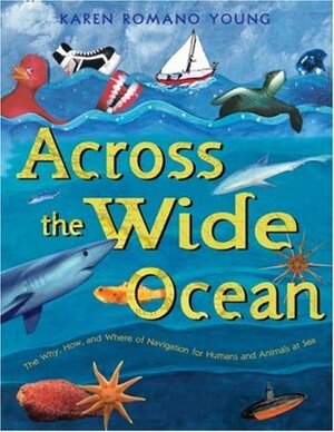 Across the Wide Ocean: The Why, How, and Where of Navigation for Humans and Animals at Sea by Karen Romano Young