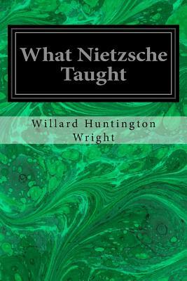 What Nietzsche Taught by Willard Huntington Wright