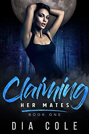 Claiming Her Mates Book One by Dia Cole