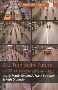 A U-Turn to the Future: Sustainable Urban Mobility since 1850 by Martin Emanuel, Ruth Oldenziel, Frank Schipper