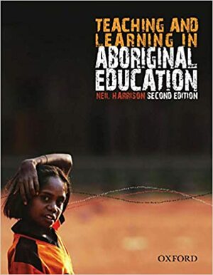 Teaching and Learning in Aboriginal Education by Neil Harrison