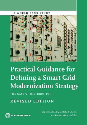 Practical Guidance for Defining a Smart Grid Modernization Strategy: The Case of Distribution (Revised Edition) by Kwawu Mensan Gaba, Robert Uluski, Marcelino Madrigal