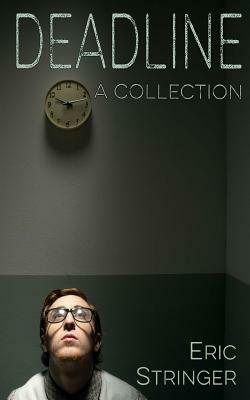 Deadline: a collection by Eric Stringer