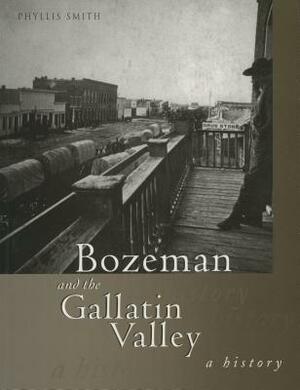 Bozeman and the Gallatin Valley: A History by Phyllis T. Smith