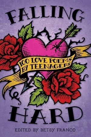 Falling Hard: 100 Love Poems by Teenagers by Betsy Franco