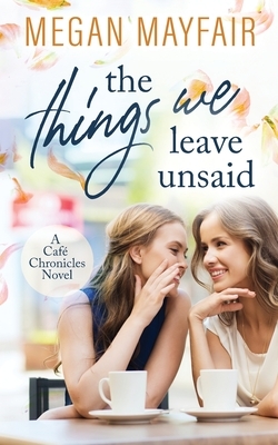 The Things We Leave Unsaid by Megan Mayfair