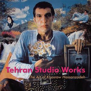 Tehran Studio Works: The Art of Khosrow Hassanzadeh by Mirjam Shatanawi