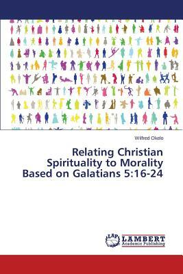 Relating Christian Spirituality to Morality Based on Galatians 5: 16-24 by Okelo Wilfred