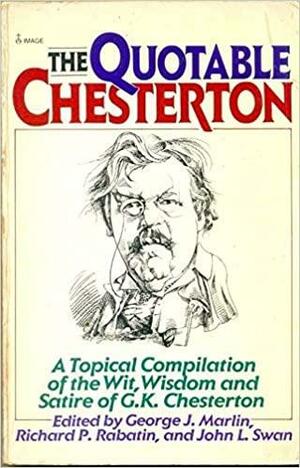 Quotable Chesterton by G.K. Chesterton, George J. Marlin, John L. Swan, Richard P. Rabatin