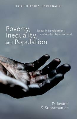 Poverty, Inequality, and Population: Essays in Development and Applied Measurement by D. Jayaraj, S. Subramanian