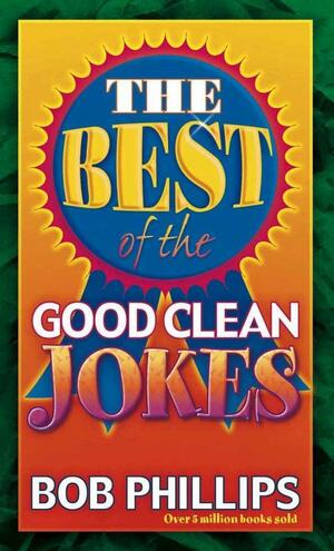 The Best of the Good Clean Jokes by Bob Phillips