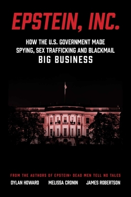 Epstein, Inc.: How the Us Government Helped Make Spying, Sex Trafficking, and Blackmail Big Business by Melissa Cronin, James Robertson, Dylan Howard