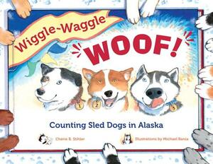 Wiggle-Waggle Woof!: Counting Sled Dogs in Alaska by Chérie B. Stihler