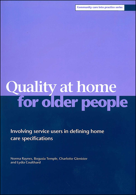 Quality at Home for Older People: Involving Service Users in Defining Home Care Specifications by Bogusia Temple, Charlotte Glenister, Norma Raynes