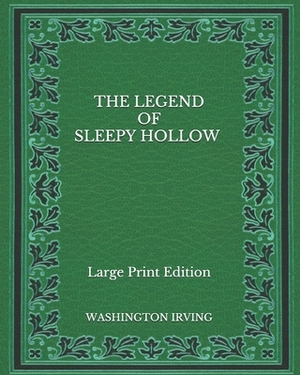 The Legend of Sleepy Hollow - Large Print Edition by Washington Irving