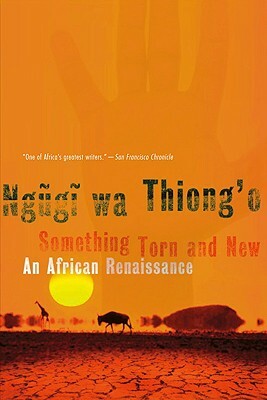 Something Torn and New: An African Renaissance by Ngũgĩ wa Thiong'o