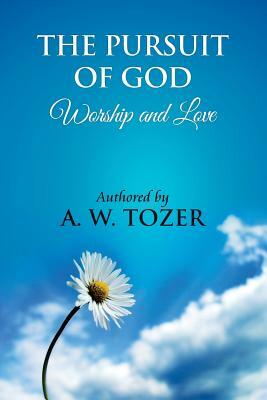 The Pursuit of God [ Worship and love ]: The Pursuit of God by Aiden Wilson Tozer: This excellent treatise guides Christians to form a deeper and stro by James Washington, A.W. Tozer