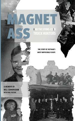 Magnet Ass And The Stone-Cold Truck Hunters: The Story of Vietnam's Most Impossible Flight by Will Cunningham, Paul Pastor