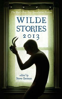 Wilde Stories 2013: The Year's Best Gay Speculative Fiction by 