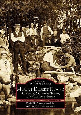 Mount Desert Island: Somesville, Southwest Harbor, and Northeast Harbor by Lydia B. Vandenbergh, Earle G. Shettleworth Jr