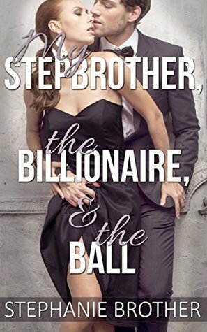 My Stepbrother, the Billionaire, & the Ball by Stephanie Brother
