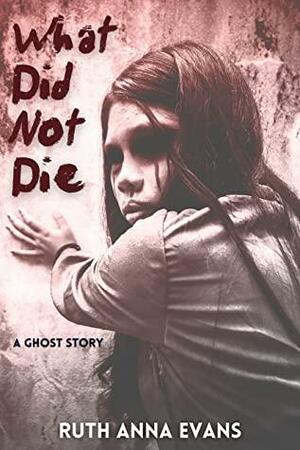 What Did Not Die by Ruth Anna Evans