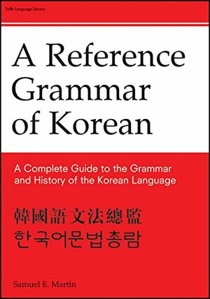 Reference Grammar of Korean: A Complete Guide to the Grammar and History of the Korean Language by Samuel E. Martin