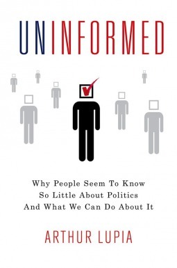 Uninformed: Why People Seem to Know So Little about Politics and What We Can Do about It by Arthur Lupia