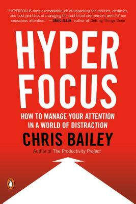 Hyperfocus: How to Manage Your Attention in a World of Distraction by Chris Bailey