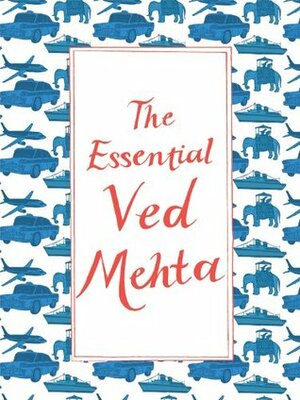 The Essential Ved Mehta by Ved Mehta