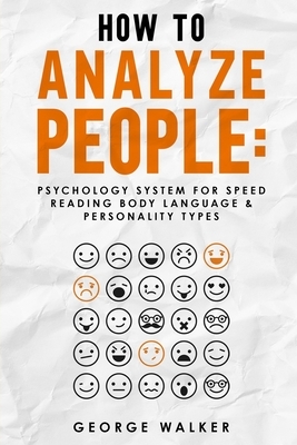 How to Analyze People: Psychology System For Speed Reading Body Language & Personality Types by George Walker