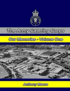 The Army Catering Corps "Our Memories" Volume One (Colour) by Anthony Moore