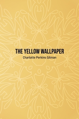 The Yellow Wallpaper by Charlotte Perkins Gilman