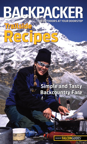 Backpacker magazine's Trailside Recipes: Simple and Tasty Backcountry Fare by Molly Absolon