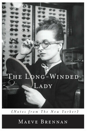 The Long-Winded Lady: Notes from The New Yorker by Maeve Brennan