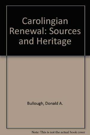 Carolingian Renewal: Sources And Heritage by Donald A. Bullough