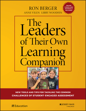 The Leaders of Their Own Learning Companion: New Tools and Tips for Tackling the Common Challenges of Student-Engaged Assessment by Ron Berger, Libby Woodfin, Anne Vilen